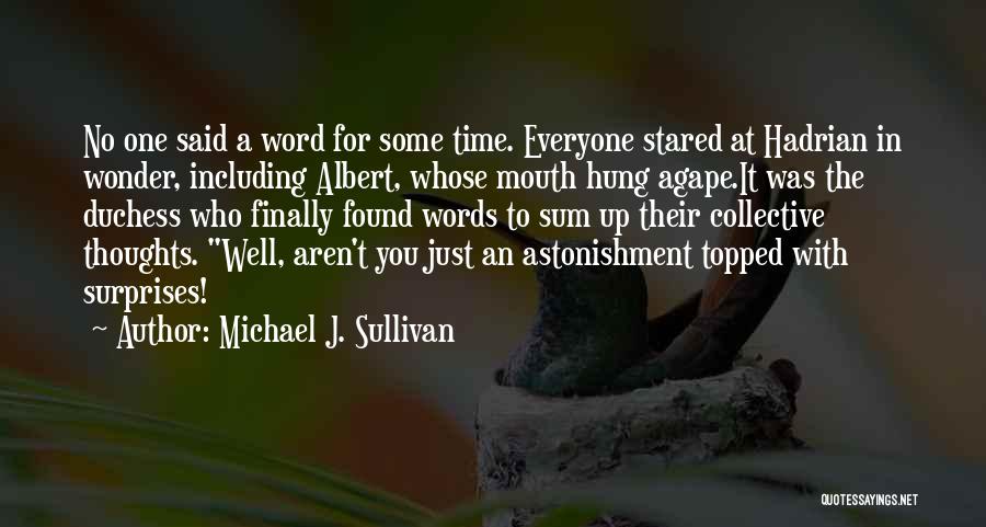 Michael J. Sullivan Quotes: No One Said A Word For Some Time. Everyone Stared At Hadrian In Wonder, Including Albert, Whose Mouth Hung Agape.it