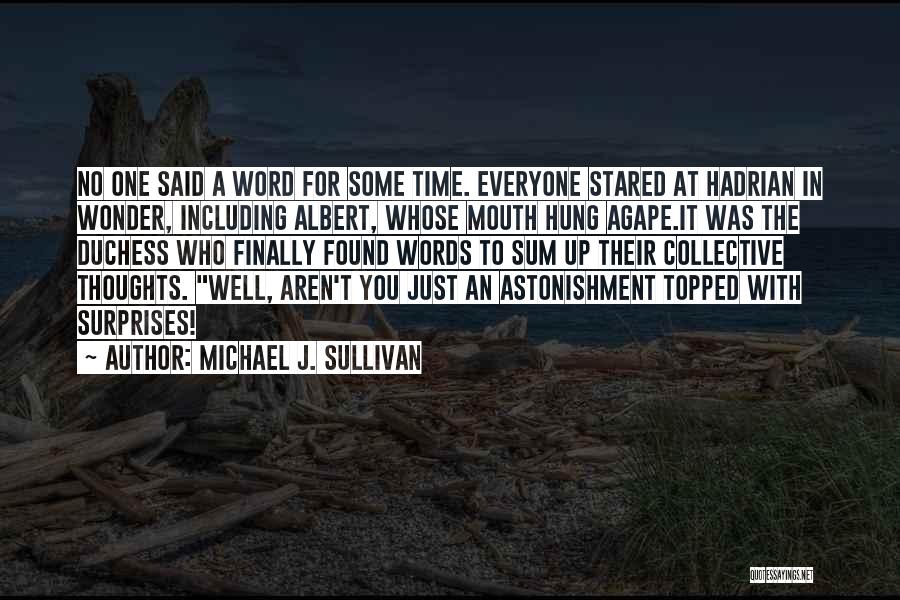 Michael J. Sullivan Quotes: No One Said A Word For Some Time. Everyone Stared At Hadrian In Wonder, Including Albert, Whose Mouth Hung Agape.it