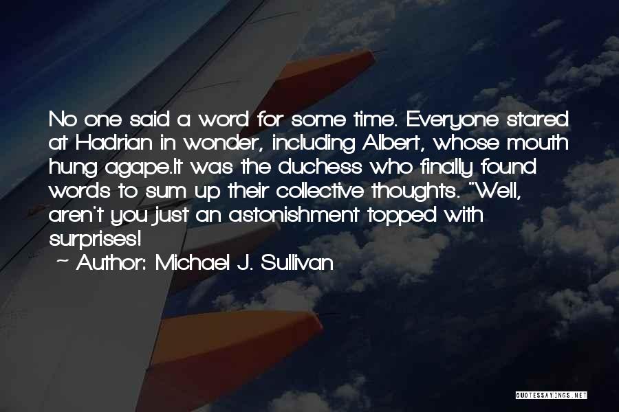 Michael J. Sullivan Quotes: No One Said A Word For Some Time. Everyone Stared At Hadrian In Wonder, Including Albert, Whose Mouth Hung Agape.it