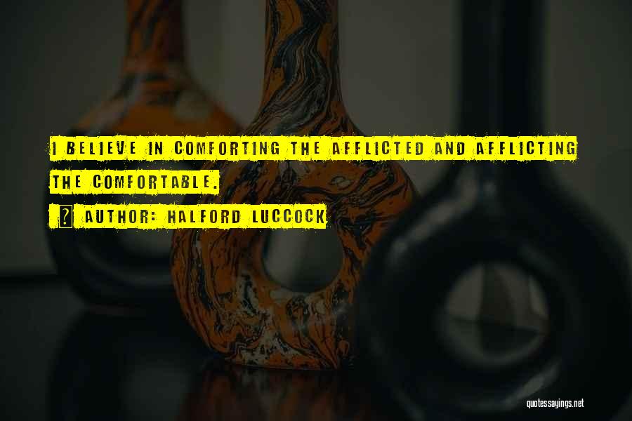 Halford Luccock Quotes: I Believe In Comforting The Afflicted And Afflicting The Comfortable.