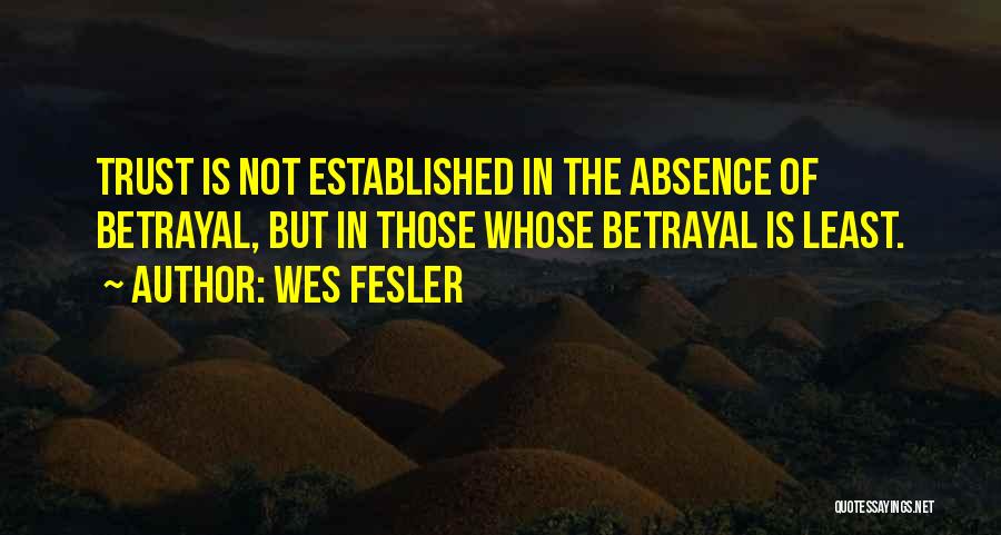 Wes Fesler Quotes: Trust Is Not Established In The Absence Of Betrayal, But In Those Whose Betrayal Is Least.