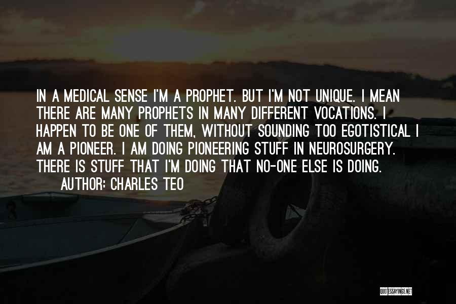 Charles Teo Quotes: In A Medical Sense I'm A Prophet. But I'm Not Unique. I Mean There Are Many Prophets In Many Different