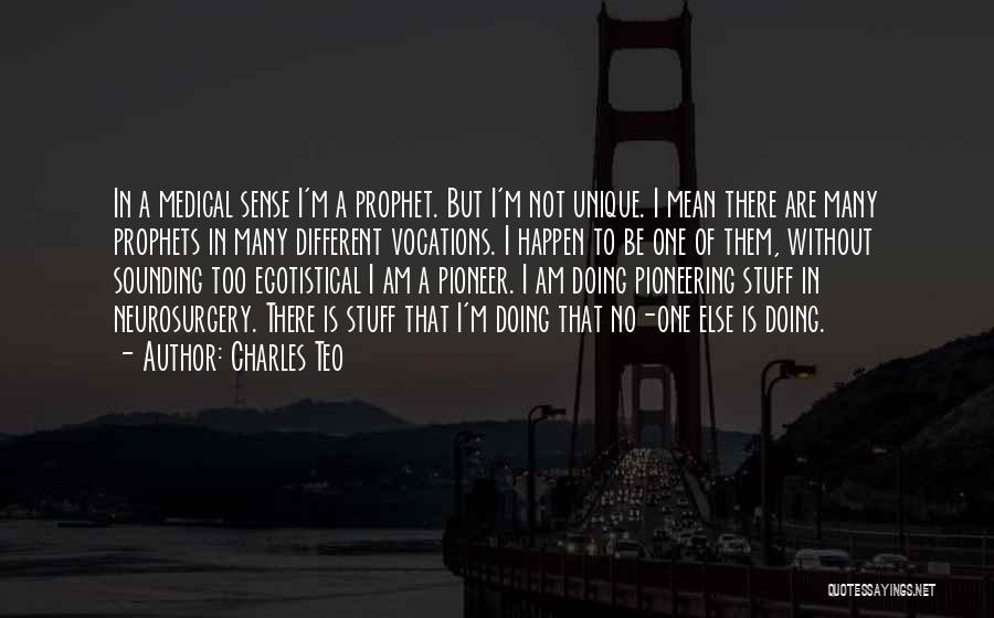 Charles Teo Quotes: In A Medical Sense I'm A Prophet. But I'm Not Unique. I Mean There Are Many Prophets In Many Different