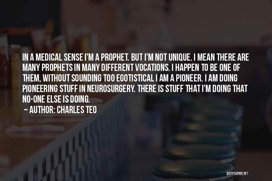 Charles Teo Quotes: In A Medical Sense I'm A Prophet. But I'm Not Unique. I Mean There Are Many Prophets In Many Different