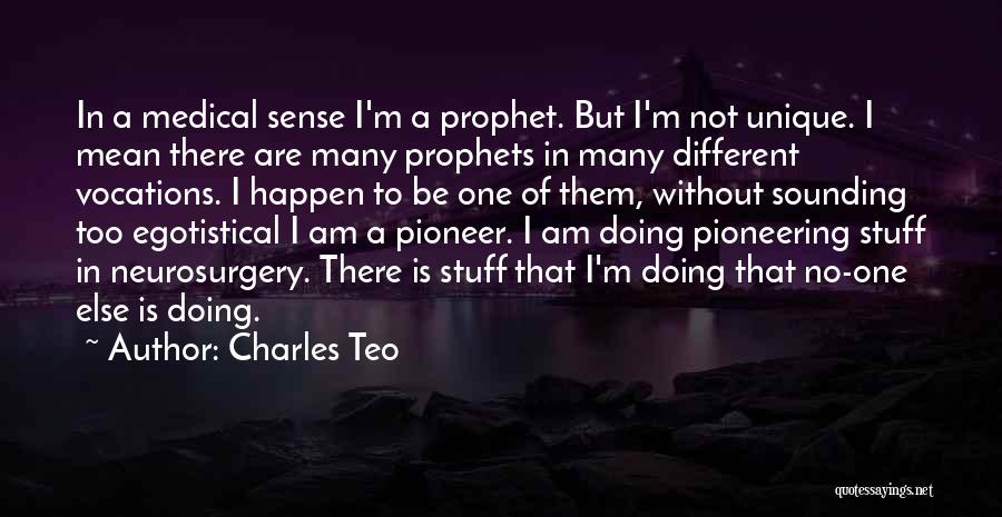 Charles Teo Quotes: In A Medical Sense I'm A Prophet. But I'm Not Unique. I Mean There Are Many Prophets In Many Different