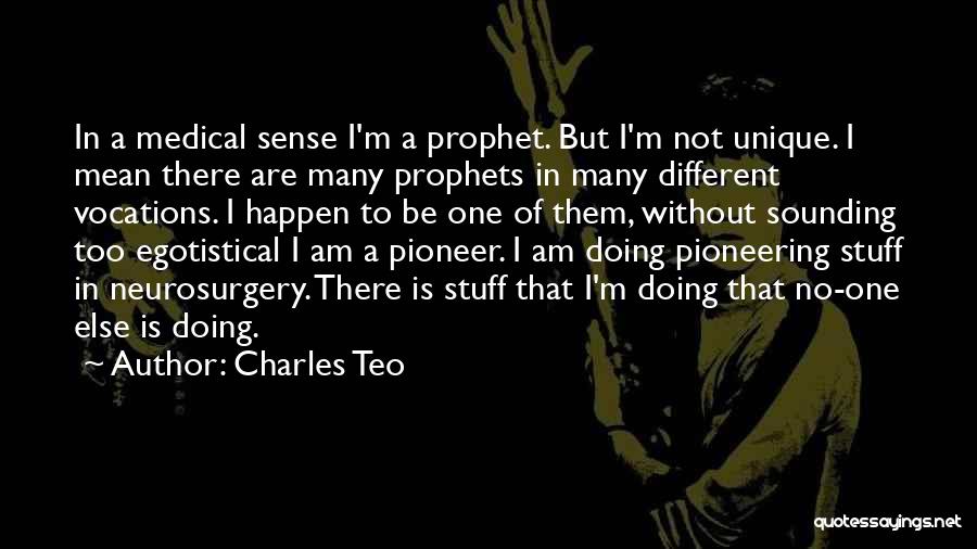 Charles Teo Quotes: In A Medical Sense I'm A Prophet. But I'm Not Unique. I Mean There Are Many Prophets In Many Different