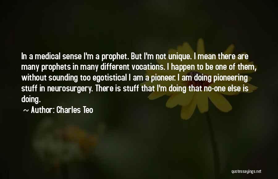 Charles Teo Quotes: In A Medical Sense I'm A Prophet. But I'm Not Unique. I Mean There Are Many Prophets In Many Different