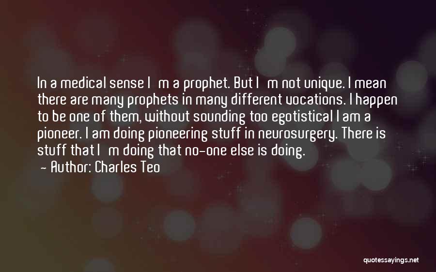 Charles Teo Quotes: In A Medical Sense I'm A Prophet. But I'm Not Unique. I Mean There Are Many Prophets In Many Different