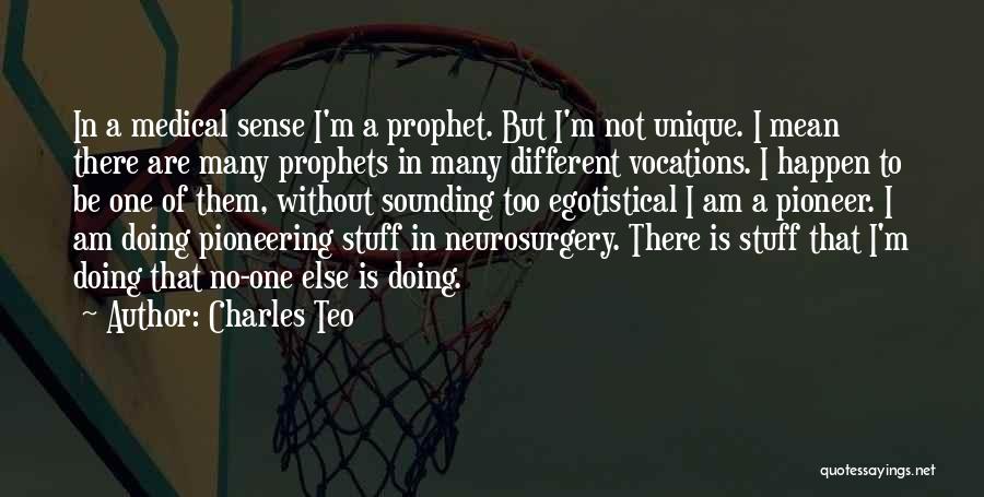 Charles Teo Quotes: In A Medical Sense I'm A Prophet. But I'm Not Unique. I Mean There Are Many Prophets In Many Different