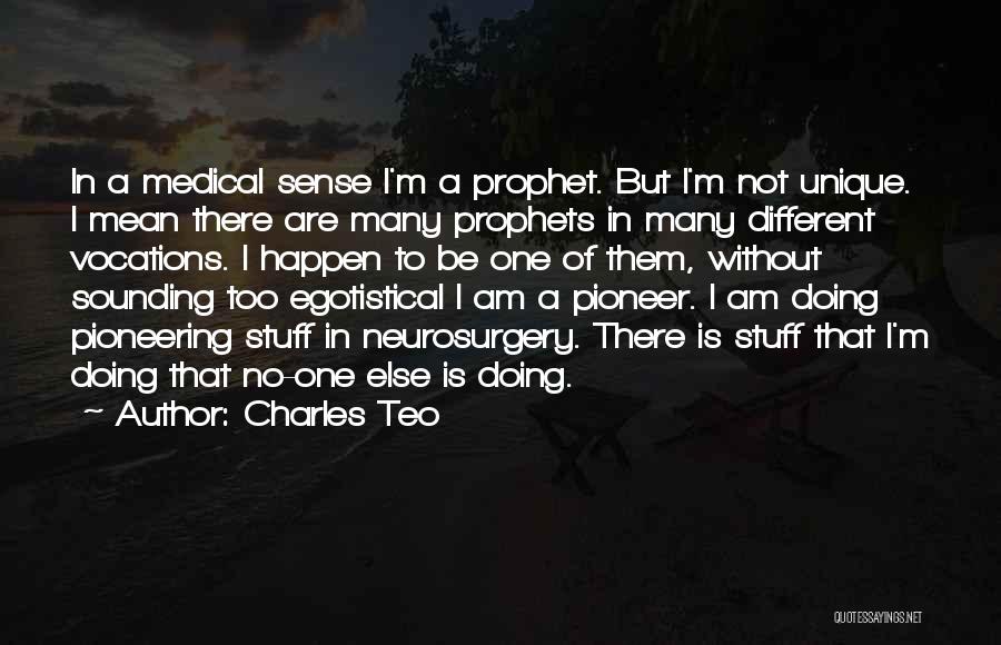 Charles Teo Quotes: In A Medical Sense I'm A Prophet. But I'm Not Unique. I Mean There Are Many Prophets In Many Different