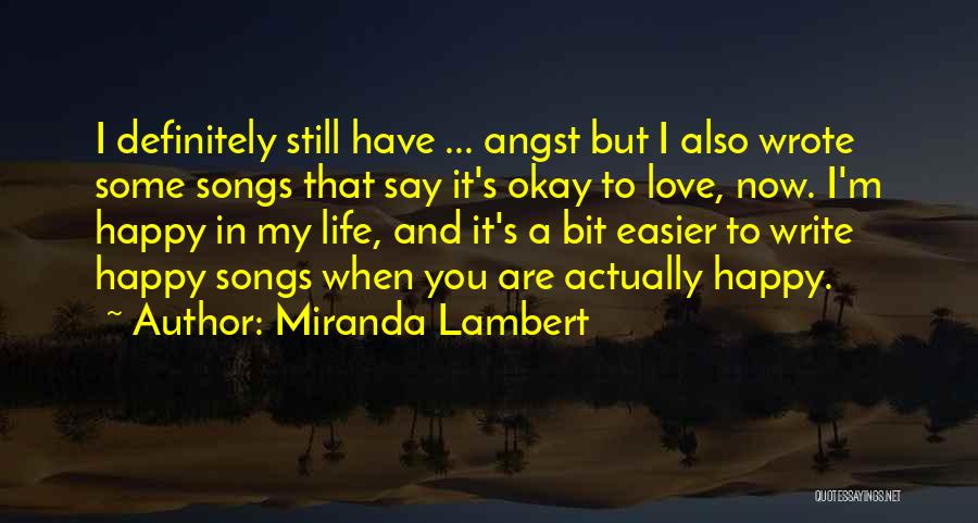 Miranda Lambert Quotes: I Definitely Still Have ... Angst But I Also Wrote Some Songs That Say It's Okay To Love, Now. I'm