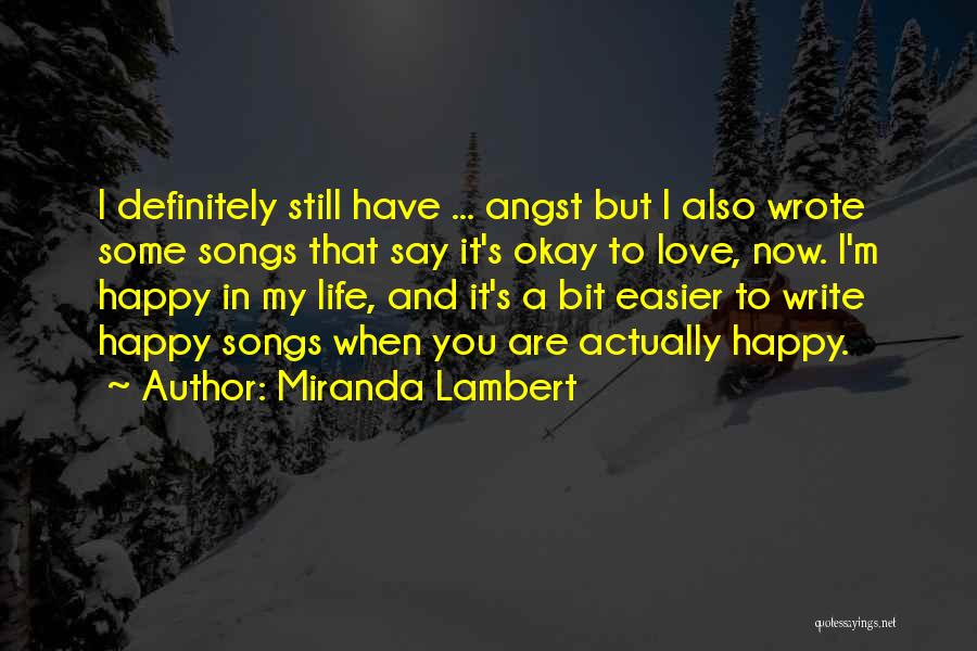 Miranda Lambert Quotes: I Definitely Still Have ... Angst But I Also Wrote Some Songs That Say It's Okay To Love, Now. I'm