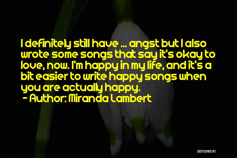 Miranda Lambert Quotes: I Definitely Still Have ... Angst But I Also Wrote Some Songs That Say It's Okay To Love, Now. I'm