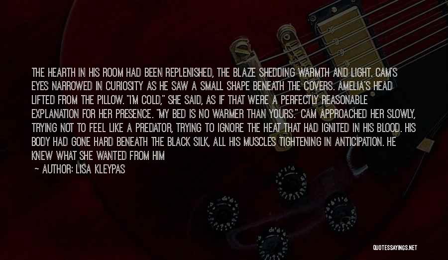 Lisa Kleypas Quotes: The Hearth In His Room Had Been Replenished, The Blaze Shedding Warmth And Light. Cam's Eyes Narrowed In Curiosity As