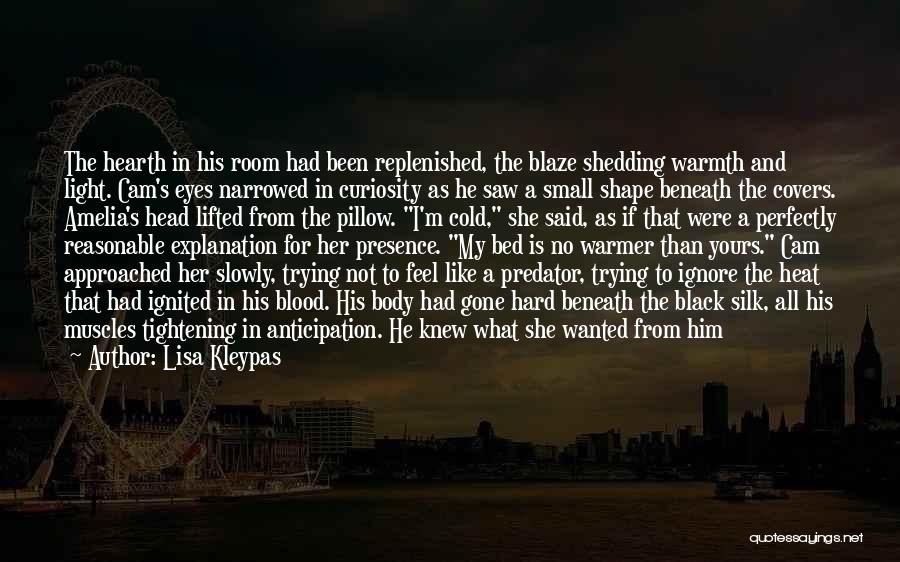 Lisa Kleypas Quotes: The Hearth In His Room Had Been Replenished, The Blaze Shedding Warmth And Light. Cam's Eyes Narrowed In Curiosity As