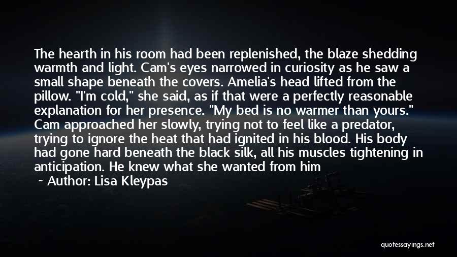 Lisa Kleypas Quotes: The Hearth In His Room Had Been Replenished, The Blaze Shedding Warmth And Light. Cam's Eyes Narrowed In Curiosity As