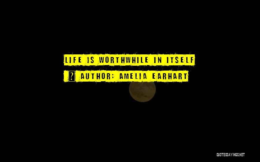 Amelia Earhart Quotes: Life Is Worthwhile In Itself