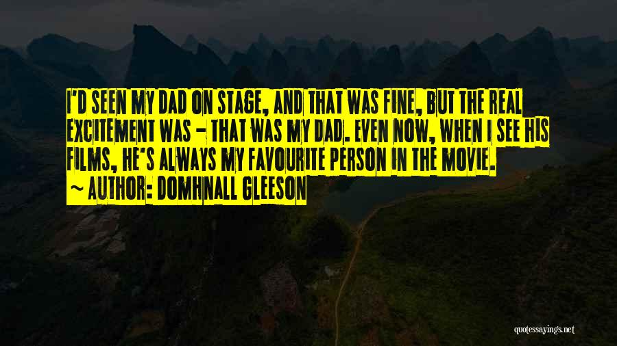 Domhnall Gleeson Quotes: I'd Seen My Dad On Stage, And That Was Fine, But The Real Excitement Was - That Was My Dad.