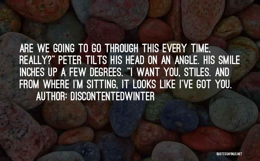 DiscontentedWinter Quotes: Are We Going To Go Through This Every Time, Really? Peter Tilts His Head On An Angle. His Smile Inches