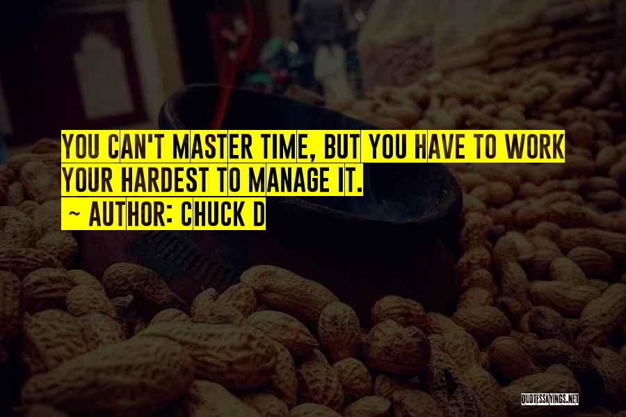 Chuck D Quotes: You Can't Master Time, But You Have To Work Your Hardest To Manage It.