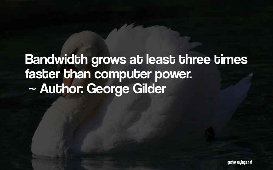 George Gilder Quotes: Bandwidth Grows At Least Three Times Faster Than Computer Power.