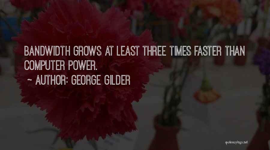 George Gilder Quotes: Bandwidth Grows At Least Three Times Faster Than Computer Power.