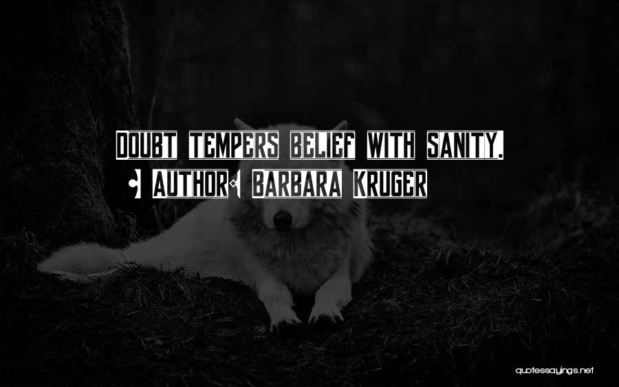 Barbara Kruger Quotes: Doubt Tempers Belief With Sanity.