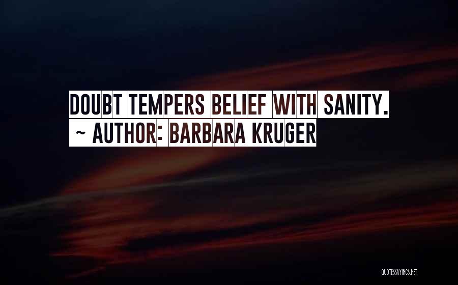 Barbara Kruger Quotes: Doubt Tempers Belief With Sanity.