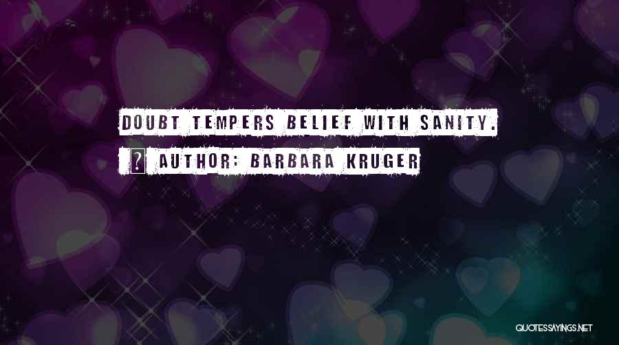 Barbara Kruger Quotes: Doubt Tempers Belief With Sanity.