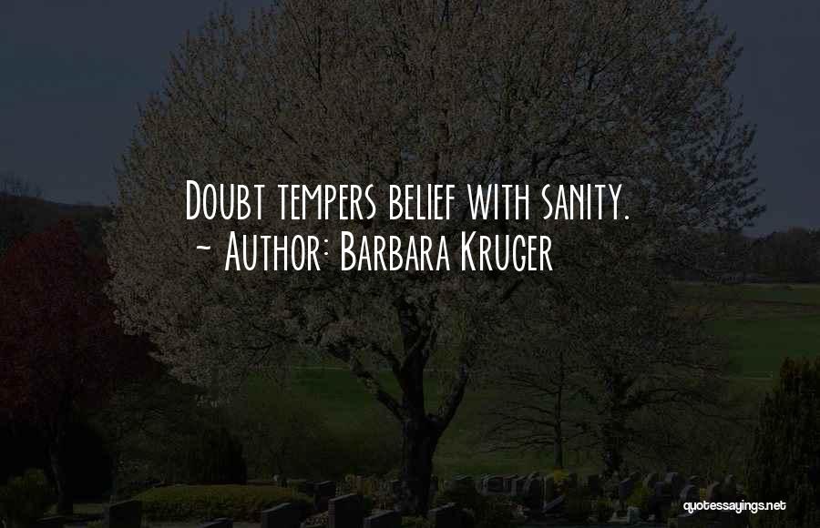 Barbara Kruger Quotes: Doubt Tempers Belief With Sanity.