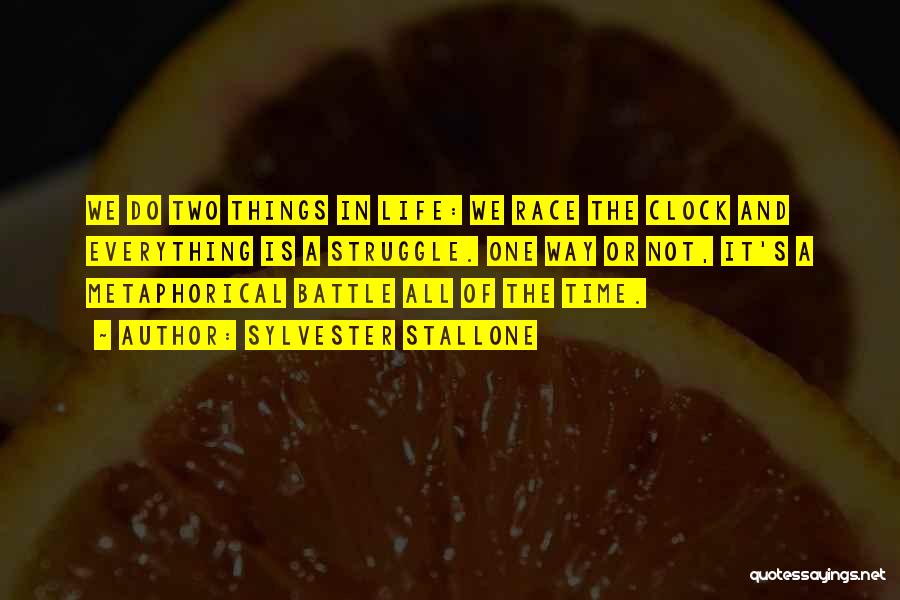 Sylvester Stallone Quotes: We Do Two Things In Life: We Race The Clock And Everything Is A Struggle. One Way Or Not, It's