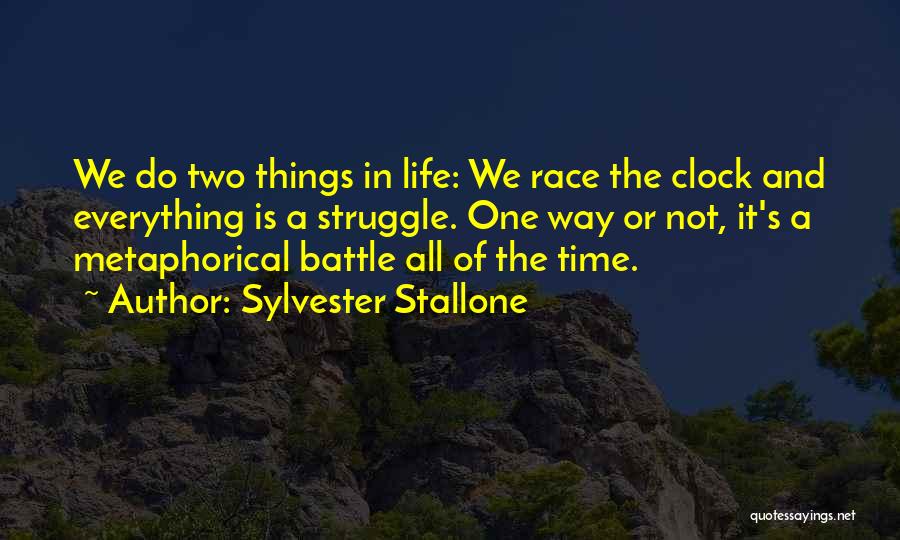 Sylvester Stallone Quotes: We Do Two Things In Life: We Race The Clock And Everything Is A Struggle. One Way Or Not, It's