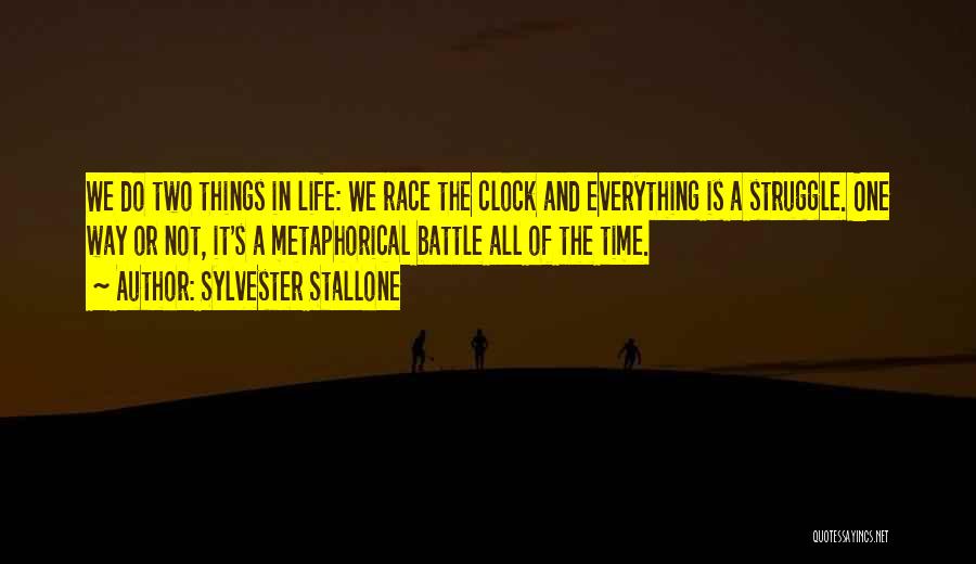 Sylvester Stallone Quotes: We Do Two Things In Life: We Race The Clock And Everything Is A Struggle. One Way Or Not, It's