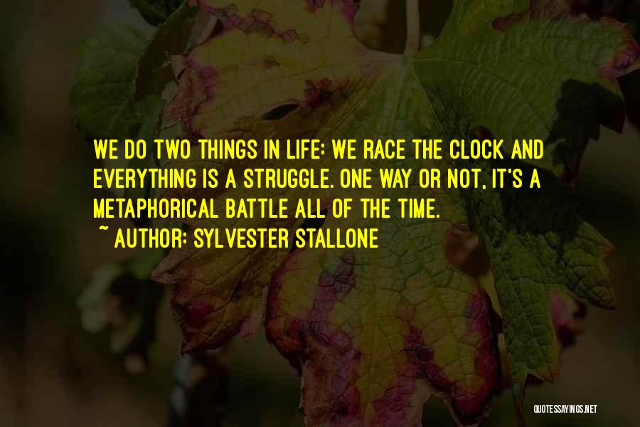 Sylvester Stallone Quotes: We Do Two Things In Life: We Race The Clock And Everything Is A Struggle. One Way Or Not, It's