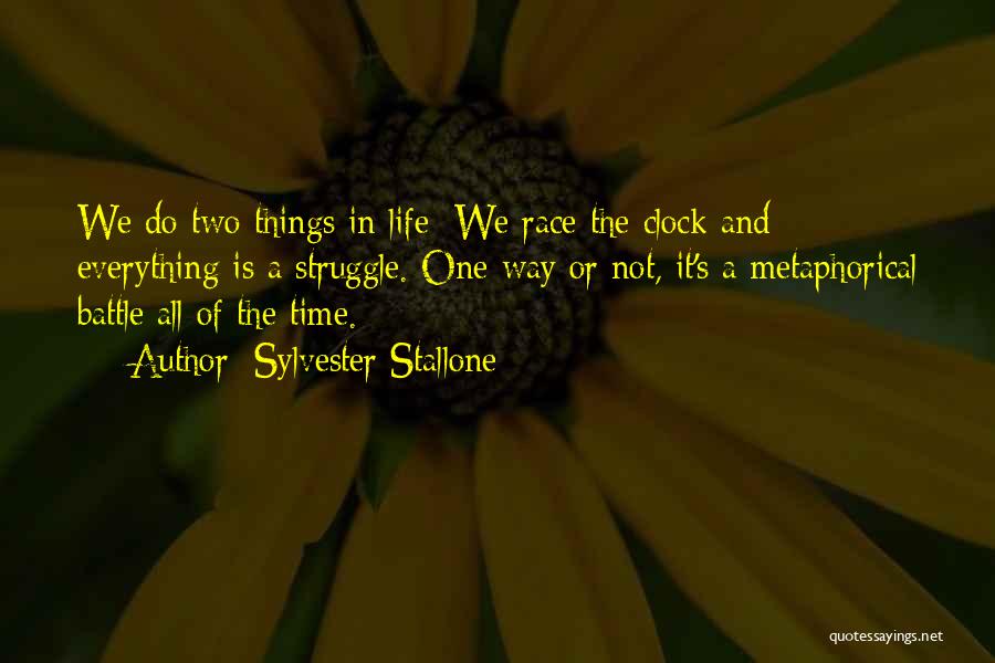 Sylvester Stallone Quotes: We Do Two Things In Life: We Race The Clock And Everything Is A Struggle. One Way Or Not, It's
