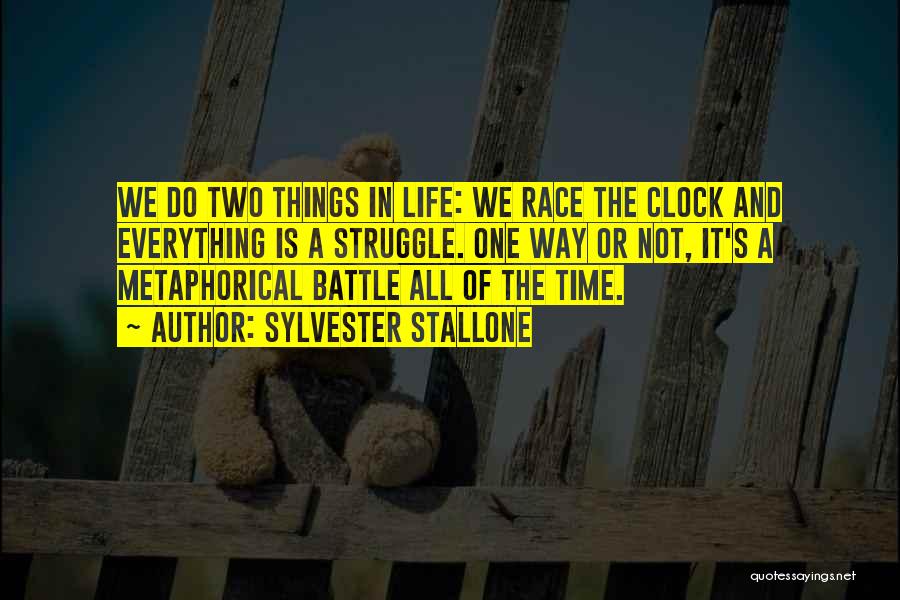 Sylvester Stallone Quotes: We Do Two Things In Life: We Race The Clock And Everything Is A Struggle. One Way Or Not, It's