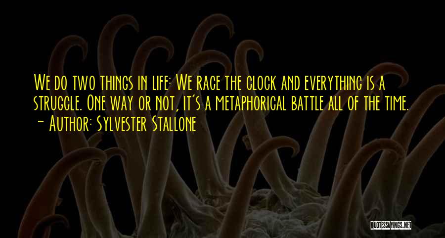 Sylvester Stallone Quotes: We Do Two Things In Life: We Race The Clock And Everything Is A Struggle. One Way Or Not, It's