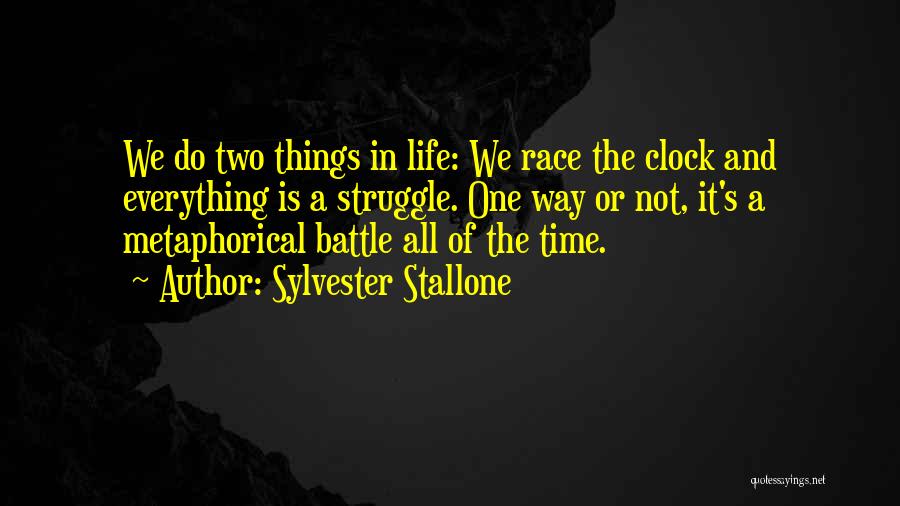 Sylvester Stallone Quotes: We Do Two Things In Life: We Race The Clock And Everything Is A Struggle. One Way Or Not, It's