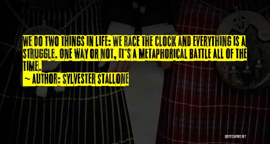 Sylvester Stallone Quotes: We Do Two Things In Life: We Race The Clock And Everything Is A Struggle. One Way Or Not, It's
