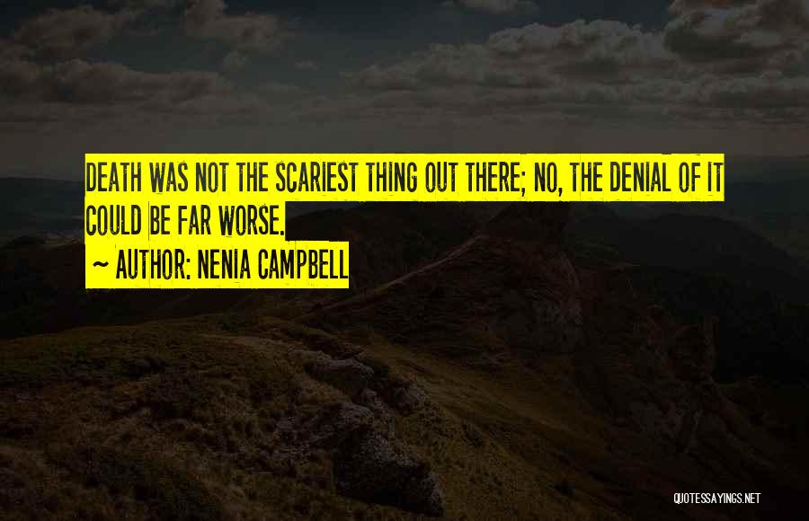 Nenia Campbell Quotes: Death Was Not The Scariest Thing Out There; No, The Denial Of It Could Be Far Worse.