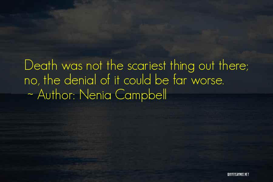 Nenia Campbell Quotes: Death Was Not The Scariest Thing Out There; No, The Denial Of It Could Be Far Worse.