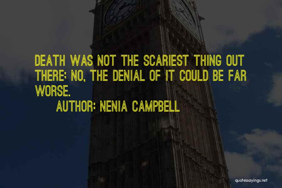 Nenia Campbell Quotes: Death Was Not The Scariest Thing Out There; No, The Denial Of It Could Be Far Worse.