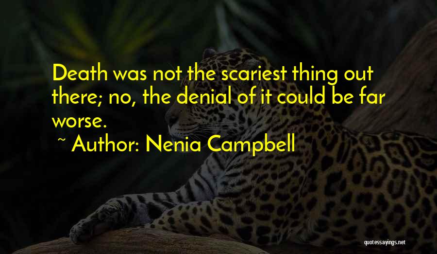 Nenia Campbell Quotes: Death Was Not The Scariest Thing Out There; No, The Denial Of It Could Be Far Worse.