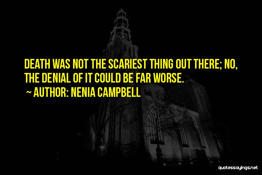 Nenia Campbell Quotes: Death Was Not The Scariest Thing Out There; No, The Denial Of It Could Be Far Worse.