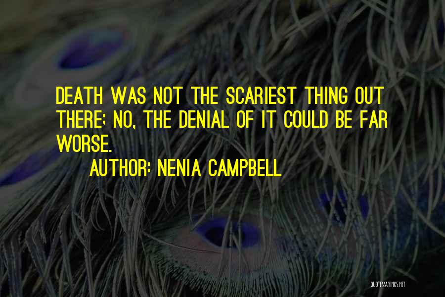 Nenia Campbell Quotes: Death Was Not The Scariest Thing Out There; No, The Denial Of It Could Be Far Worse.