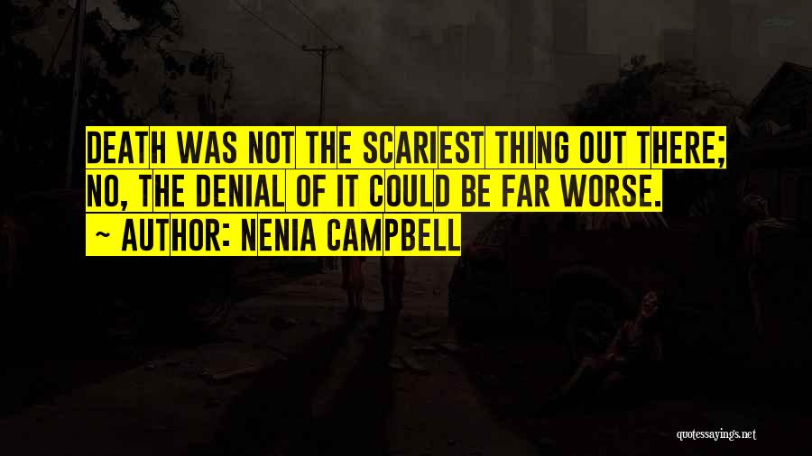 Nenia Campbell Quotes: Death Was Not The Scariest Thing Out There; No, The Denial Of It Could Be Far Worse.