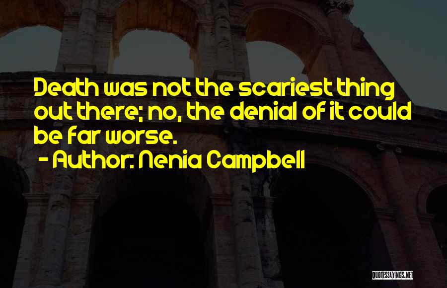 Nenia Campbell Quotes: Death Was Not The Scariest Thing Out There; No, The Denial Of It Could Be Far Worse.