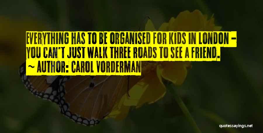 Carol Vorderman Quotes: Everything Has To Be Organised For Kids In London - You Can't Just Walk Three Roads To See A Friend.