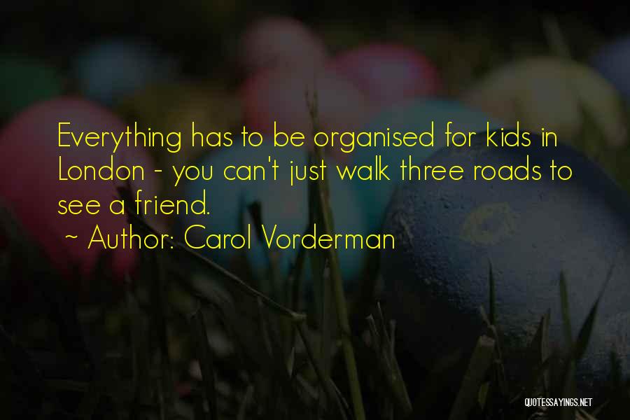 Carol Vorderman Quotes: Everything Has To Be Organised For Kids In London - You Can't Just Walk Three Roads To See A Friend.