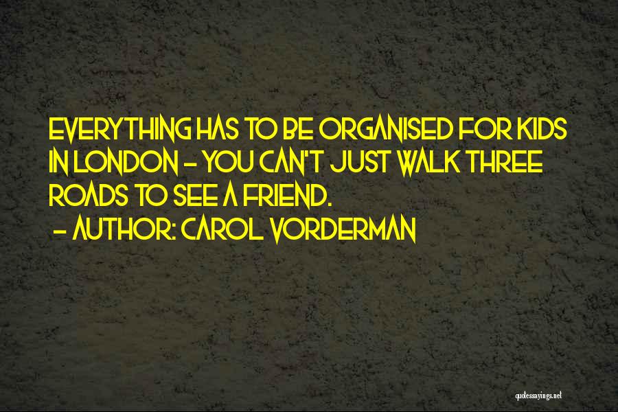 Carol Vorderman Quotes: Everything Has To Be Organised For Kids In London - You Can't Just Walk Three Roads To See A Friend.